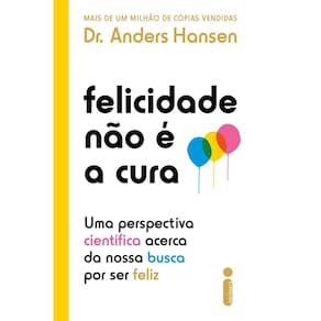 Felicidade Não é a Cura - Uma Perspectiva Científica Acerca da Nossa Busca Por Ser Feliz