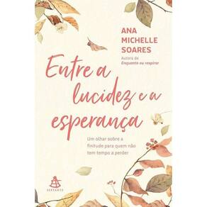 Entre a Lucidez e a Esperança - Um Olhar Sobre a Finitude Para Quem Não Tem Tempo a Perder