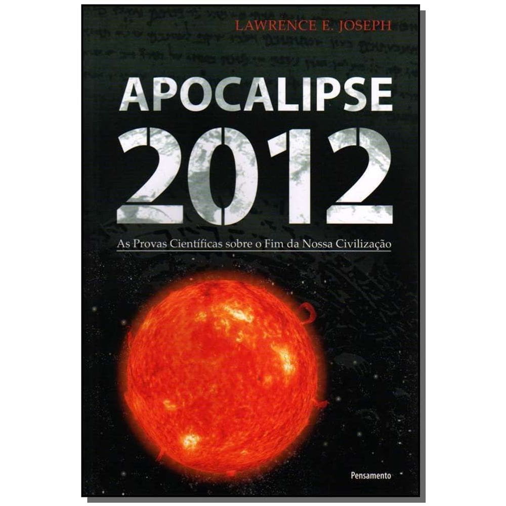Apocalipse 2012:As Provas Científicas Sobre o Fim da Nossa Civilização