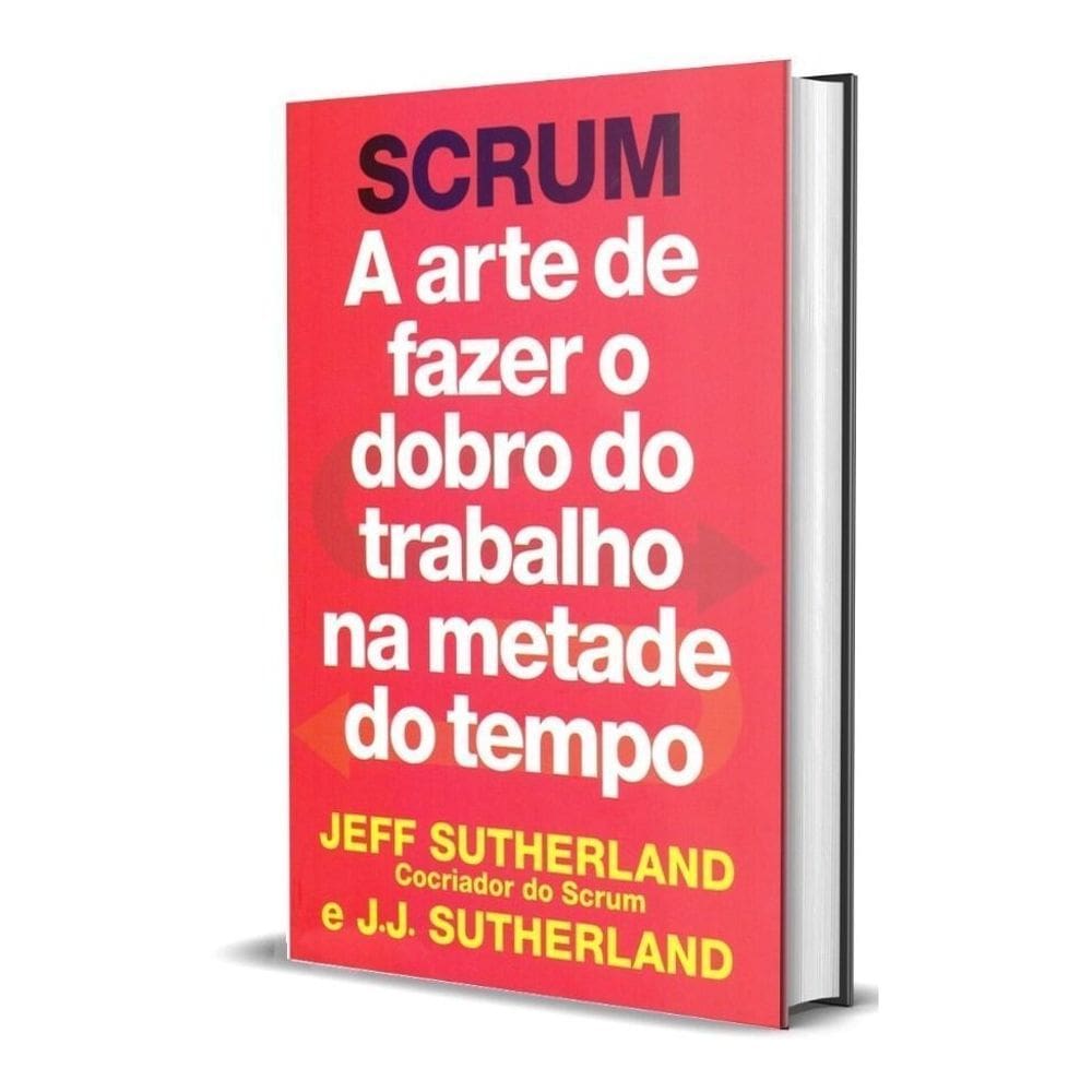 Scrum - Arte de Fazer  o Dobro do Trabalho na Metade Tempo