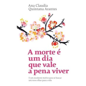 A Morte é um Dia Vale a Pena Viver: E um Excelente Motivo para se Buscar um Novo Olhar para a Vida