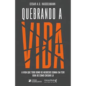 Quebrando a Vida - A Vida Que Todo Dono de Negócios Sonha Em Ter! Guia de Como Chegar Lá