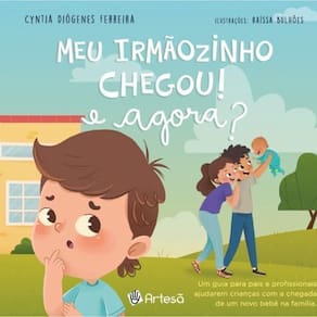 Meu Irmãozinho Chegou, e Agora? - Um Guia Para Pais e Profissionais Ajudarem Crianças Com a Chegada