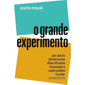 O Grande Experimento - Por Que as Democracias Diversificadas Fracassam e Como Podem Triunfar
