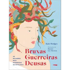 Bruxas, Guerreiras, Deusas - As Mulheres Mais Poderosas da Mitologia