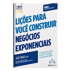 Lições Para Voce Construir Negócios Exponenciais - De Vendedor de Sacolas Plásticas a Fundador De Um