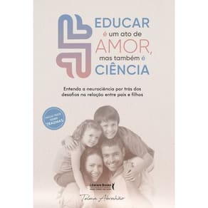 Educar é um Ato de Amor, Mas Também é Ciência - entenda a neurociência por trás dos desafios compor.