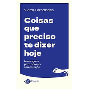 Coisas Que Preciso Te Dizer Hoje - Mensagens Para Abraçar Seu Coração