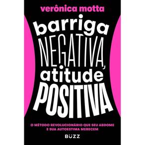 Barriga Negativa, Atitude Positiva - O Método Revolucionário Que Seu Abdome e Sua Autoestima Merecem