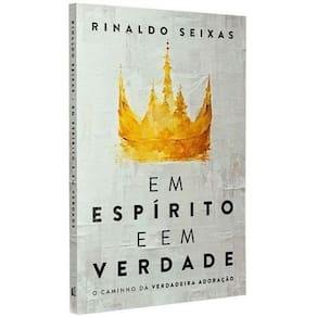 Em Espírito e Em Verdade - O Caminho da Verdadeira Adoração