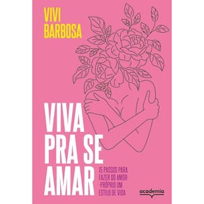 Viva Para Se Amar - 15 Passos Para Fazer do Amor-Próprio um Estilo de Vida