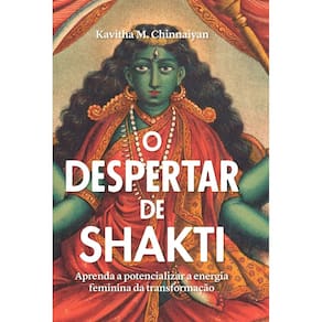 O Despertar de Shakti - Aprenda a Potencializar a Energia Feminina da Transformação