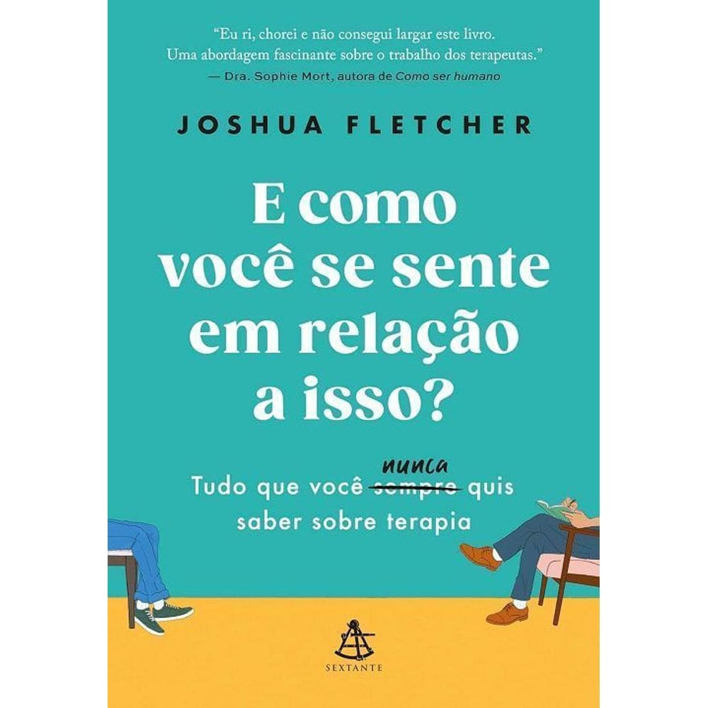E Como Você Se Sente Em Relação a Isso? - Tudo Que Você Sempre (Nunca) Quis Saber Sobre Terapia