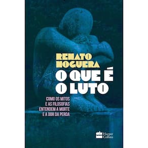O Que é o Luto - Como Os Mitos e As Filosofias Entendem a Morte e a Dor Da Perda