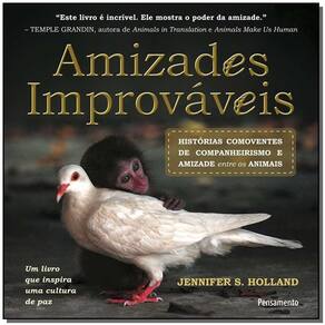 Amizades Improváveis - Histórias Comoventes De Companheirismo e Amizade Entre Os Animais