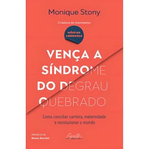 Vença a Síndrome do Degrau Quebrado - Como Conciliar Carreira, Maternidade e Revolucionar o Mundo