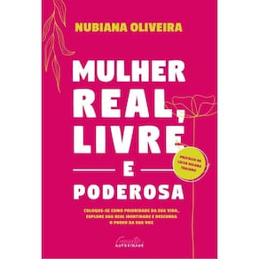 Mulher Real, Livre e Poderosa - Coloque-se Como Prioridade Da Sua Vida, Explore Sua Real Identidade