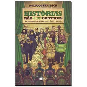 Histórias Não (Ou Mal) Contadas - Reavoltas, Golpes e Revoluções no Brasil