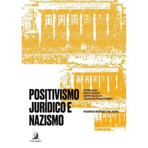 Positivismo Jurídico e Nazismo - Formação, Refutação e Superação da Lenda do Positivismo - 01Ed/22