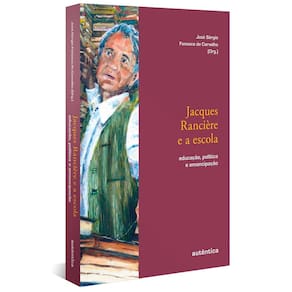 Jacques Rancière e a Escola - Educação, Política e Emancipação