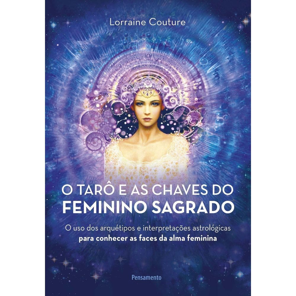 o Tarô e As Chaves Do Feminino Sagrado - o Uso Dos Arquétipos e Interpretações Astrológicas Para Co