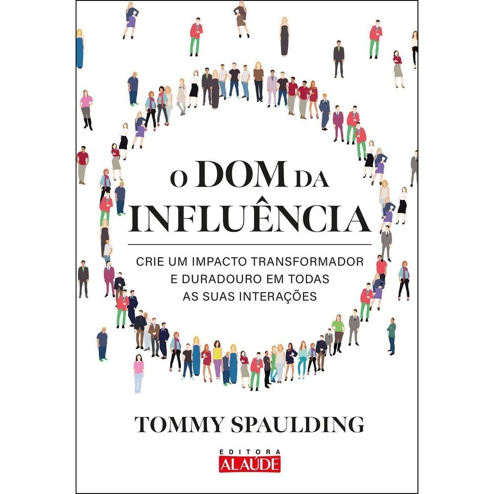 O Dom Da Influência - Crie Um Impacto Transformador e Duradouro Em Todas as Suas Interações
