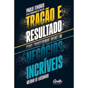 Tração e Resultado - Como Transformar Ideias Em Negócios Incríveis