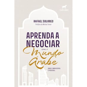 Aprenda a Negociar Com o Mundo Árabe - Onde o Impossível é Possível