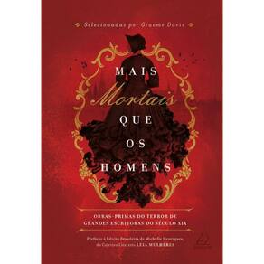 Mais Mortais Que Os Homens - Obras-primas Do Terror De Grandes Escritoras Do Século Xix