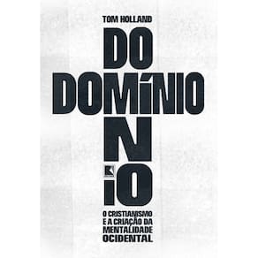Domínio - O Cristianismo e a Criação da Mentalidade Ocidental