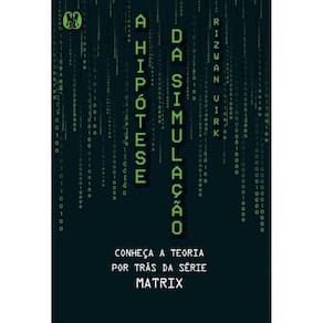 a Hipótese Da Simulação - Conheça a Teoria Por Trás Da Série Matrix