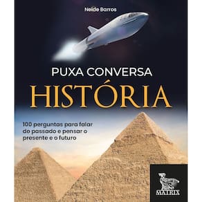 Puxa Conversa História - 100 Perguntas Para Falar Do Passado e Pensar o Presente e o Futuro