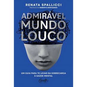 Admirável Mundo Louco - Um Guia Para Te Levar da Sobrecarga à Saúde Mental