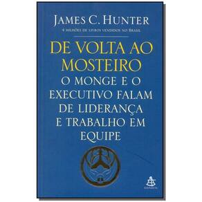 De Volta Ao Mosteiro - o Monge e o Executivo Falam De Liderança e Trabalho Em Equipe