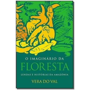 o Imaginario Da Floresta - Lendas e Historias Da Amazonia