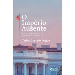 O Império Ausente - Brasil, Estados Unidos e o Subsistema Sul-Americano