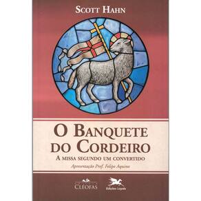 O Banquete Do Cordeiro - A Missa Segundo Um Convertido