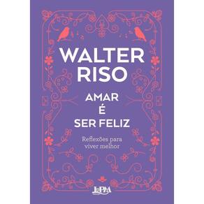 Amar é Ser Feliz - Reflexões Para Viver Melhor