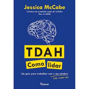 TDAH - Como Lidar - Um Guia Para Trabalhar Com o Seu Cérebro (Não Contra Ele)