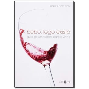 Bebo, Logo Existo - Guia De Um Filósofo Para o Vinho