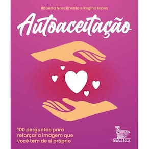 Autoaceitação: 100 Perguntas Para Reforçar a Imagem Que Você Tem De Si Próprio