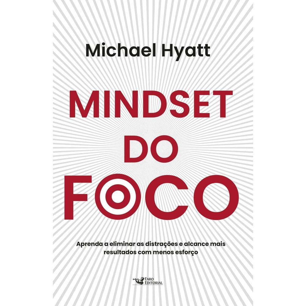 Mindset do Foco - Aprenda a Eliminar as Distrações e Alcance Mais Resultados Com Menos Esforço