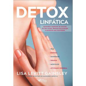 Detox Linfática - Aprenda a Remover As Toxinas Do Seu Corpo. Renove Sua Energia e Aumente Sua Imunid