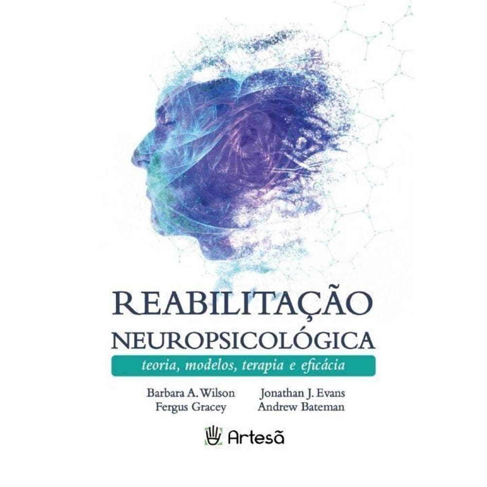 Reabilitação Neuropsicológica - Teorias, Modelos, Terapia e Eficácia