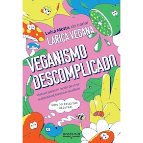 Veganismo Descomplicado - Manual Para Um Modo De Viver Sustentável, Barato e Saudável