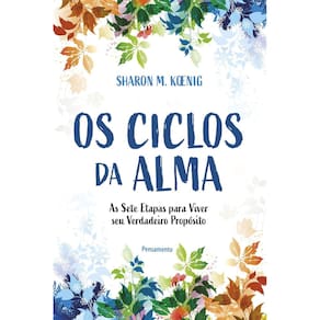 Os Ciclos da Alma - As Sete Etapas Para Viver Seu Verdadeiro Propósito
