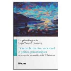 Desenvolvimento Emocional e Prática Psicoterápica - Na Perspectiva Psicanalítica de D. W. Winnicott