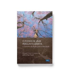 o Poder De Uma Pergunta Aberta - o Caminho Do Buda Para a Liberdade
