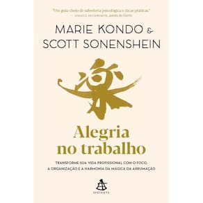 Alegria No Trabalho - Transforme Sua Vida Profissional Com o Foco, a Organização e a Harmonia Da Mág