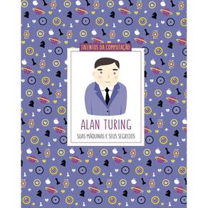 Alan Turing - Suas Máquinas e Seus Segredos